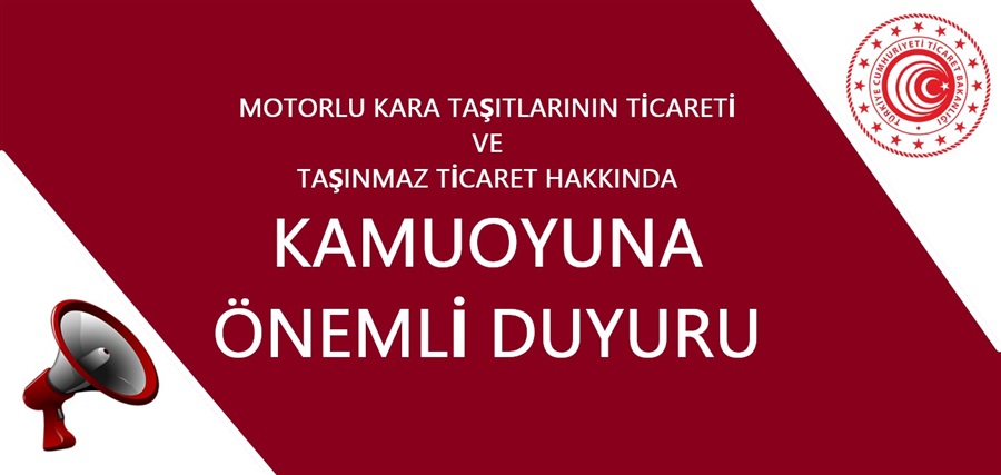 MOTORLU KARA TAŞITLARININ TİCARETİ VE TAŞINMAZ TİCARETİ HAKKINDA KAMUOYUNA ÖNEMLİ DUYURU